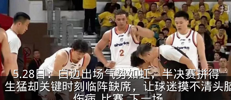 5.28日：白边出场气势如虹，半决赛拼得生猛却关键时刻临阵缺席，让球迷摸不清头脑_伤病_比赛_下一场